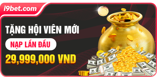 Tặng Hội Viên Mới Nạp Lần Đầu Lên Đến 29.999.000 VND